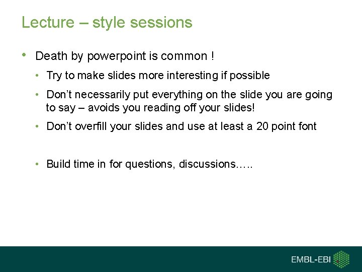 Lecture – style sessions • Death by powerpoint is common ! • Try to