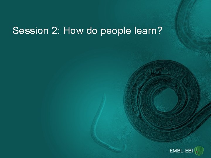 Session 2: How do people learn? 