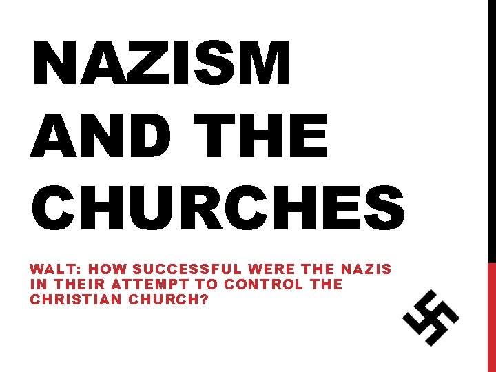 NAZISM AND THE CHURCHES WALT: HOW SUCCESSFUL WERE THE NAZIS IN THEIR ATTEMPT TO NAZISM AND THE CHURCHES WALT: HOW SUCCESSFUL WERE THE NAZIS IN THEIR ATTEMPT TO