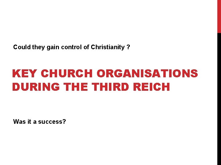 Could they gain control of Christianity ? KEY CHURCH ORGANISATIONS DURING THE THIRD REICH Could they gain control of Christianity ? KEY CHURCH ORGANISATIONS DURING THE THIRD REICH