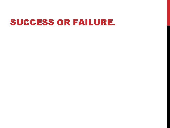 SUCCESS OR FAILURE. SUCCESS OR FAILURE.