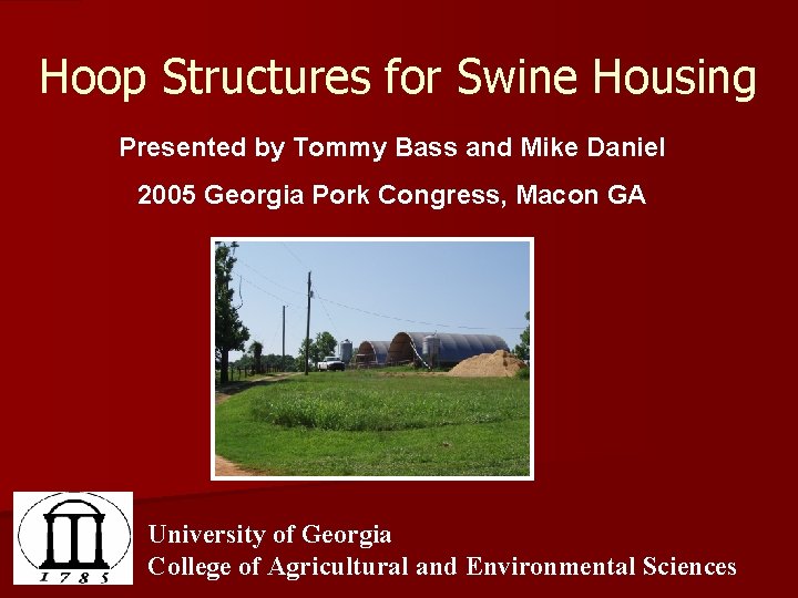 Hoop Structures for Swine Housing Presented by Tommy Bass and Mike Daniel 2005 Georgia