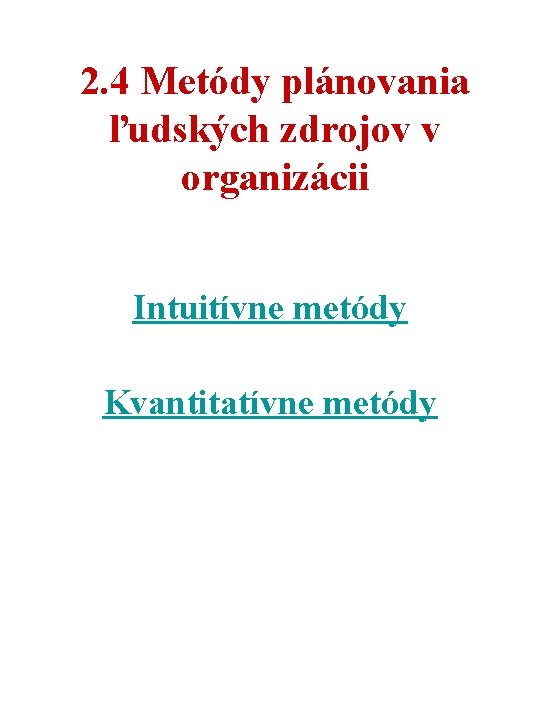 2. 4 Metódy plánovania ľudských zdrojov v organizácii Intuitívne metódy Kvantitatívne metódy 