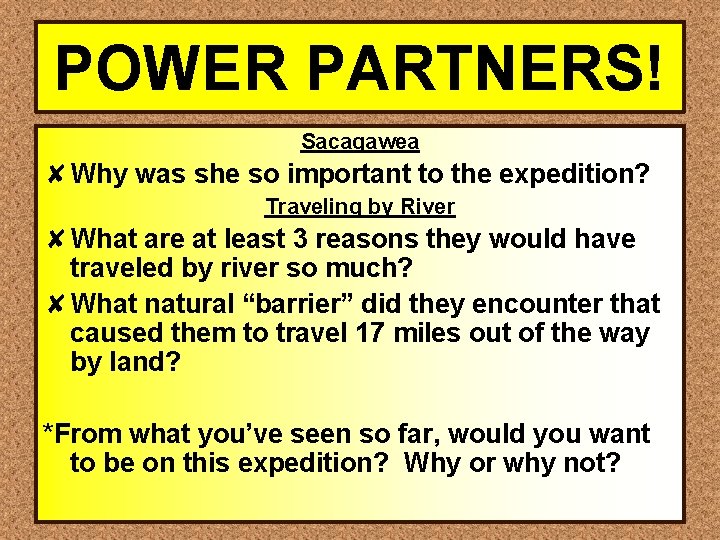 POWER PARTNERS! Sacagawea ✘Why was she so important to the expedition? Traveling by River
