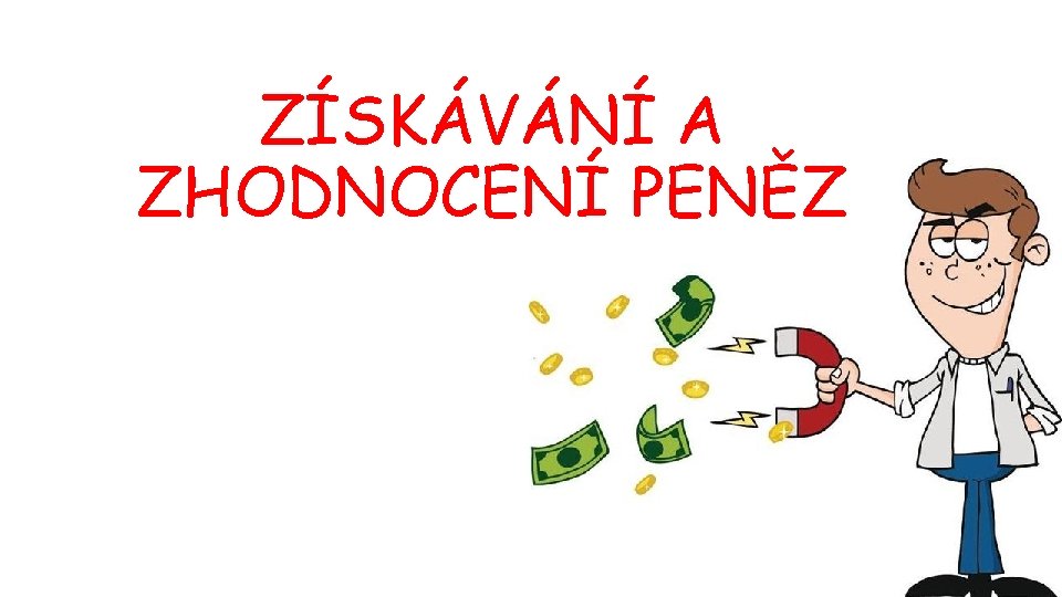 ZÍSKÁVÁNÍ A ZHODNOCENÍ PENĚZ 