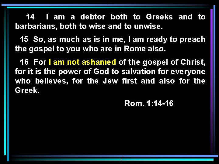 14 I am a debtor both to Greeks and to barbarians, both to wise 14 I am a debtor both to Greeks and to barbarians, both to wise