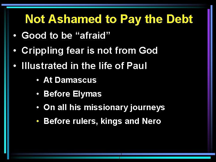 Not Ashamed to Pay the Debt • Good to be “afraid” • Crippling fear Not Ashamed to Pay the Debt • Good to be “afraid” • Crippling fear