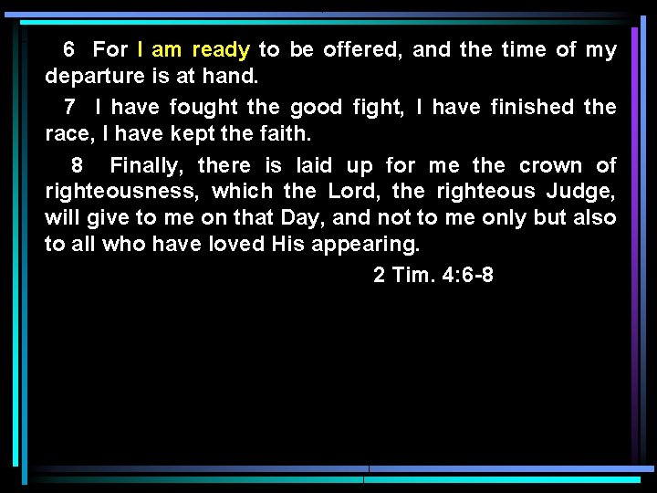 6 For I am ready to be offered, and the time of my departure 6 For I am ready to be offered, and the time of my departure