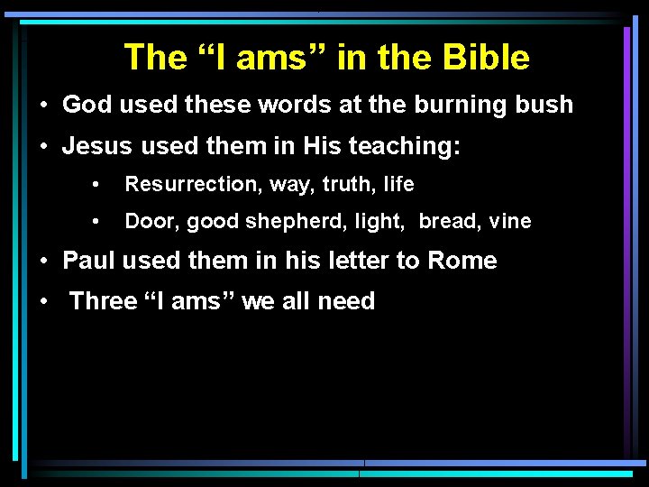 The “I ams” in the Bible • God used these words at the burning The “I ams” in the Bible • God used these words at the burning