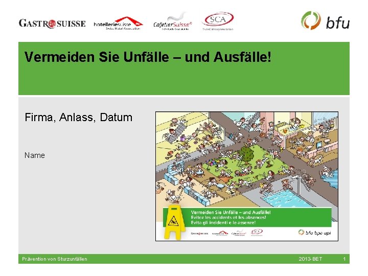 Vermeiden Sie Unfälle – und Ausfälle! Firma, Anlass, Datum Name Prävention von Sturzunfällen 2013