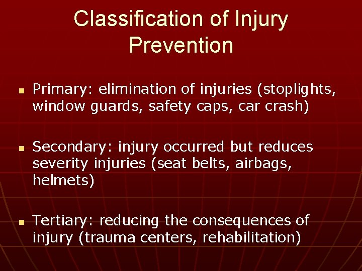 Classification of Injury Prevention n Primary: elimination of injuries (stoplights, window guards, safety caps,