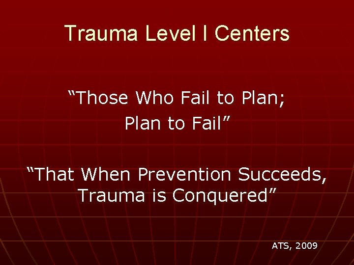 Trauma Level I Centers “Those Who Fail to Plan; Plan to Fail” “That When