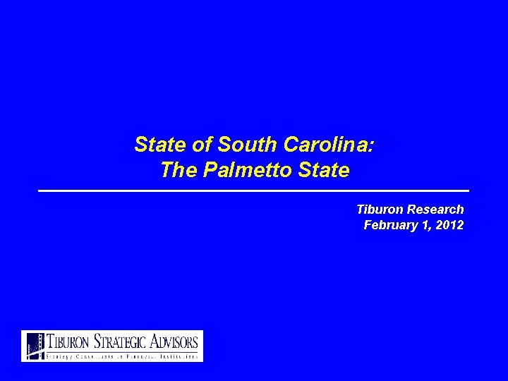 State of South Carolina: The Palmetto State Tiburon Research February 1, 2012 