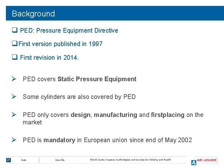 Background q PED: Pressure Equipment Directive q. First version published in 1997 q First