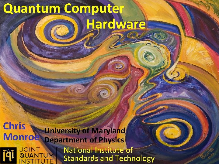 Quantum Computer Hardware Chris Monroe University of Maryland Department of Physics National Institute of