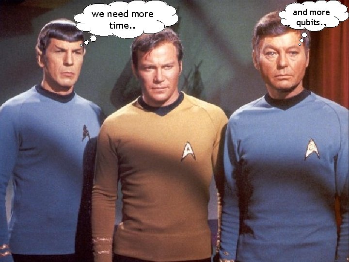 we need more time. . and more qubits. . 