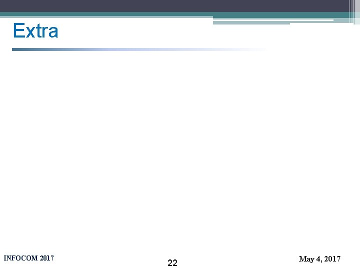 Extra INFOCOM 2017 22 May 4, 2017 