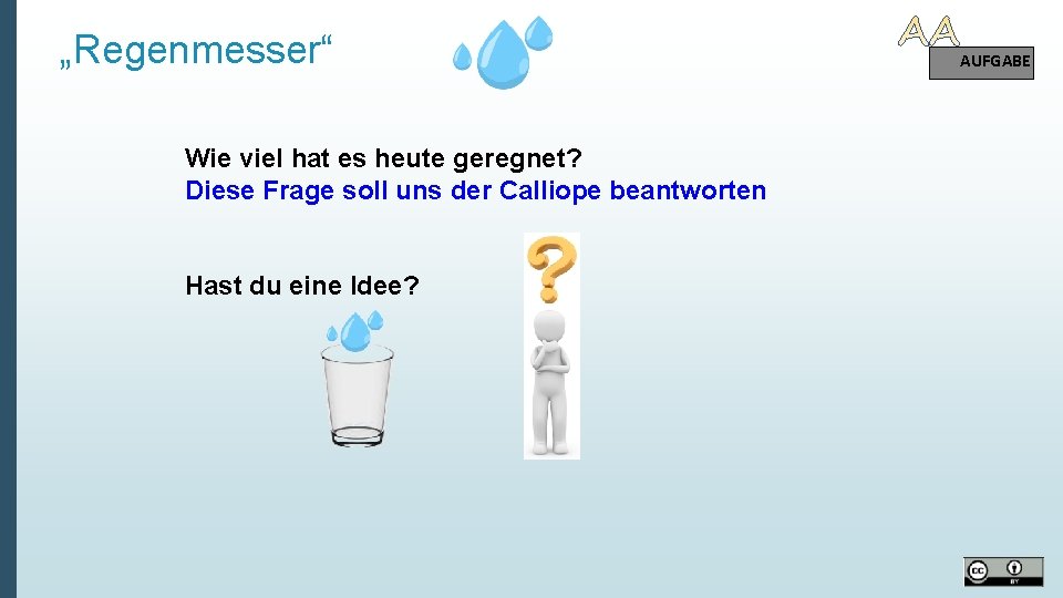 „Regenmesser“ Wie viel hat es heute geregnet? Diese Frage soll uns der Calliope beantworten