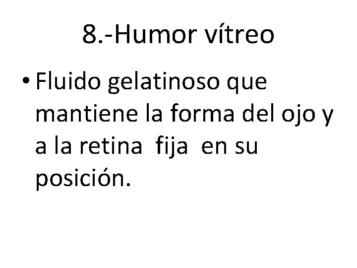 8. -Humor vítreo • Fluido gelatinoso que mantiene la forma del ojo y a