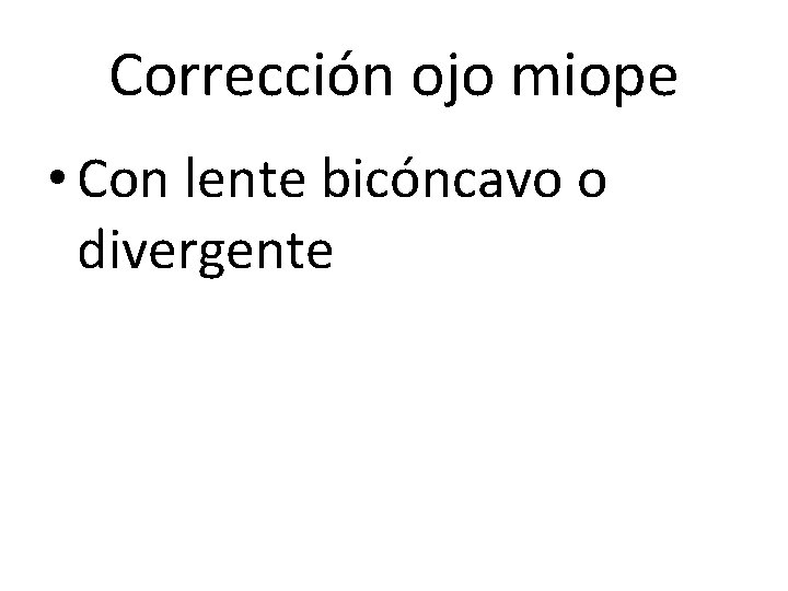 Corrección ojo miope • Con lente bicóncavo o divergente 