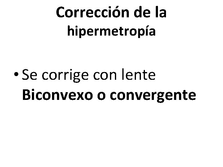 Corrección de la hipermetropía • Se corrige con lente Biconvexo o convergente 