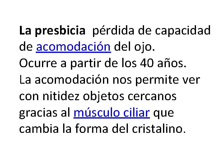 La presbicia pérdida de capacidad de acomodación del ojo. Ocurre a partir de los