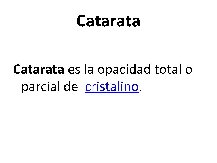 Catarata es la opacidad total o parcial del cristalino. 
