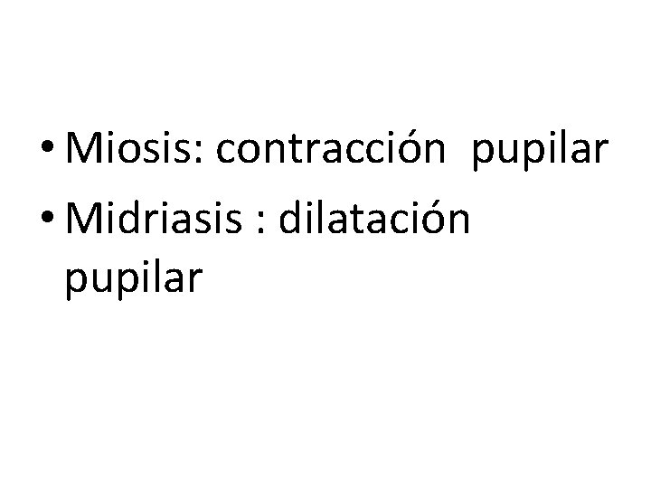  • Miosis: contracción pupilar • Midriasis : dilatación pupilar 