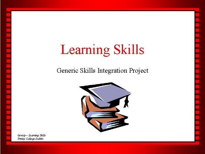 Learning Skills Generic Skills Integration Project Gensip – Learning Skills Trinity College Dublin 