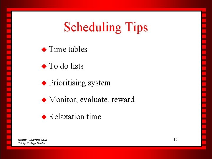 Scheduling Tips u Time u To tables do lists u Prioritising u Monitor, evaluate,