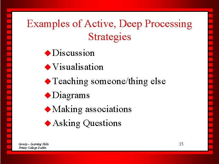 Examples of Active, Deep Processing Strategies u Discussion u Visualisation u Teaching someone/thing else