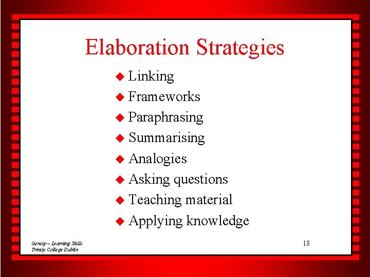 Elaboration Strategies u Linking u Frameworks u Paraphrasing u Summarising u Analogies u Asking