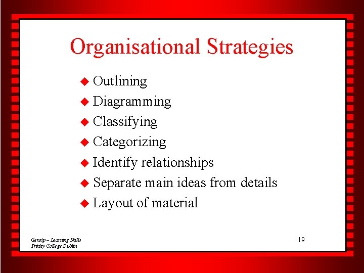 Organisational Strategies u Outlining u Diagramming u Classifying u Categorizing u Identify relationships u