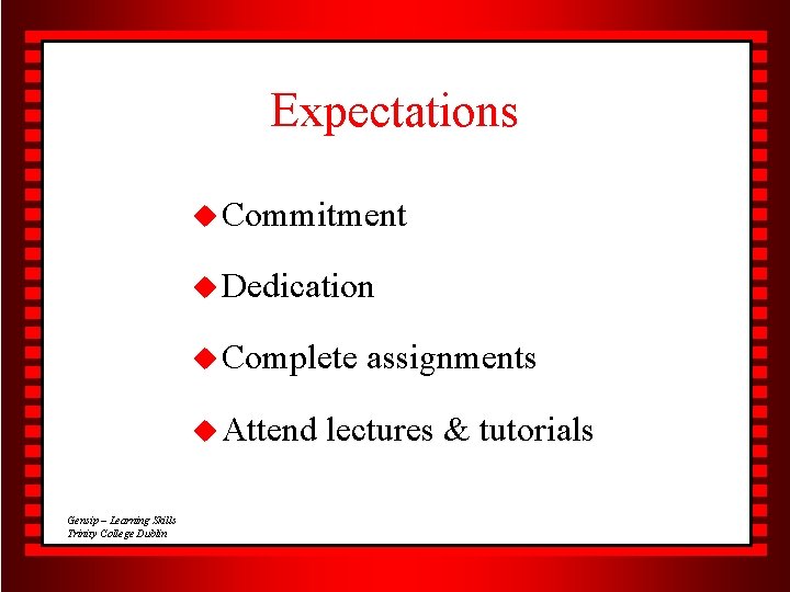 Expectations u Commitment u Dedication u Complete u Attend Gensip – Learning Skills Trinity