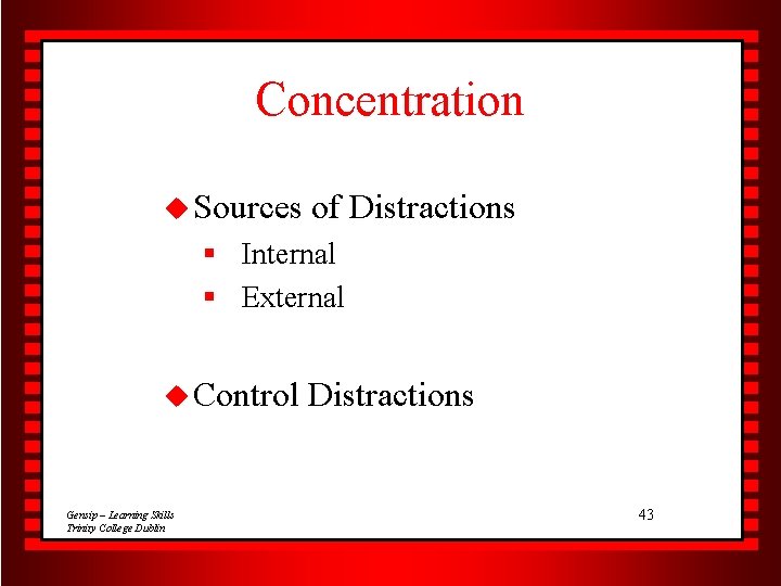 Concentration u Sources of Distractions § Internal § External u Control Gensip – Learning