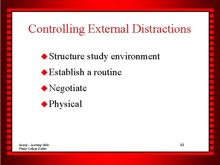 Controlling External Distractions u Structure study environment u Establish a routine u Negotiate u