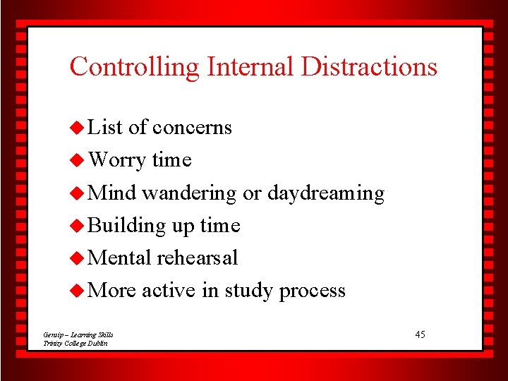 Controlling Internal Distractions u List of concerns u Worry time u Mind wandering or