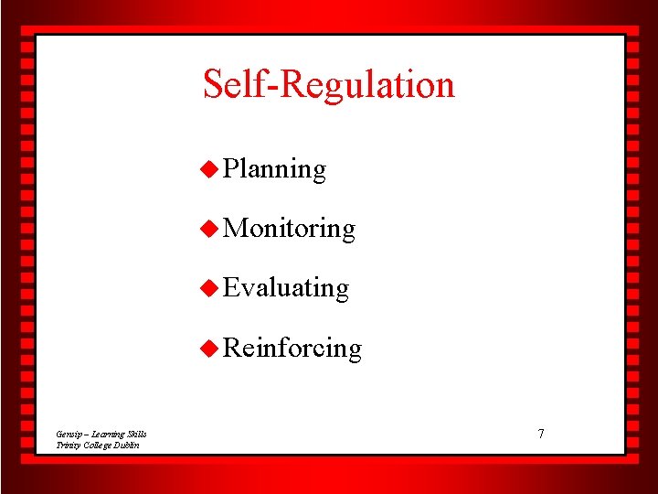 Self-Regulation u Planning u Monitoring u Evaluating u Reinforcing Gensip – Learning Skills Trinity