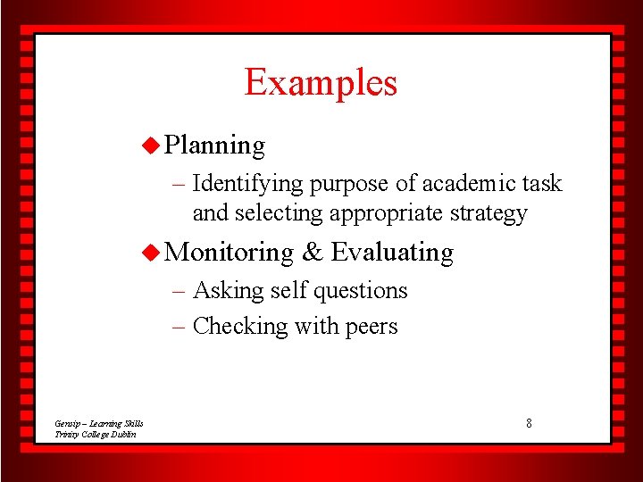 Examples u Planning – Identifying purpose of academic task and selecting appropriate strategy u