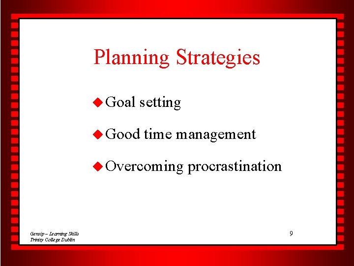Planning Strategies u Goal setting u Good time management u Overcoming Gensip – Learning