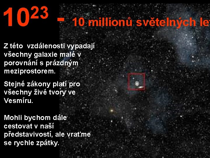 23 10 - 10 millionů světelných let Z této vzdálenosti vypadají všechny galaxie malé