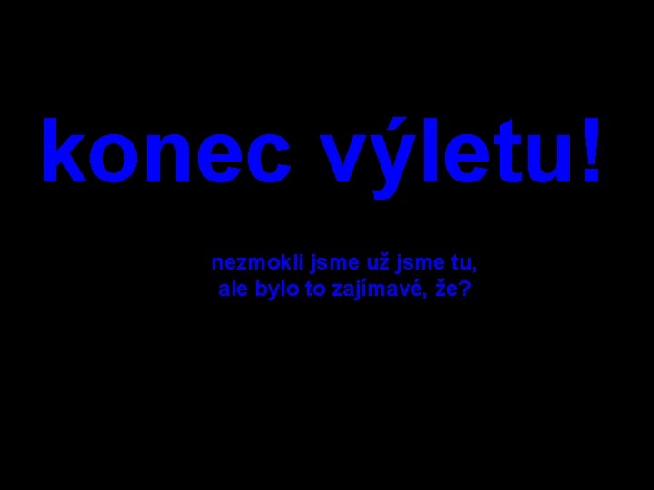 konec výletu! nezmokli jsme už jsme tu, ale bylo to zajímavé, že? 