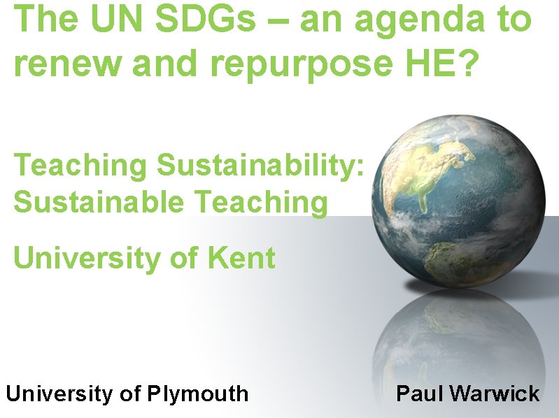 The UN SDGs – an agenda to renew and repurpose HE? Teaching Sustainability: Sustainable