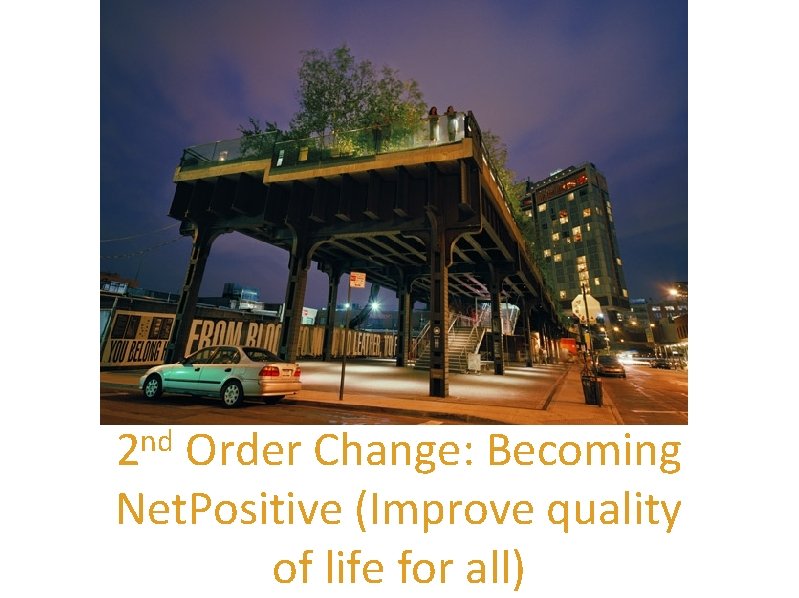 nd 2 Order Change: Becoming Net. Positive (Improve quality of life for all) 