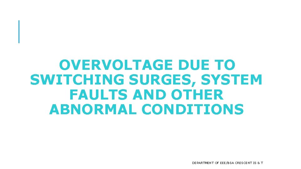 OVERVOLTAGE DUE TO SWITCHING SURGES, SYSTEM FAULTS AND OTHER ABNORMAL CONDITIONS DEPARTMENT OF EEE/BSA