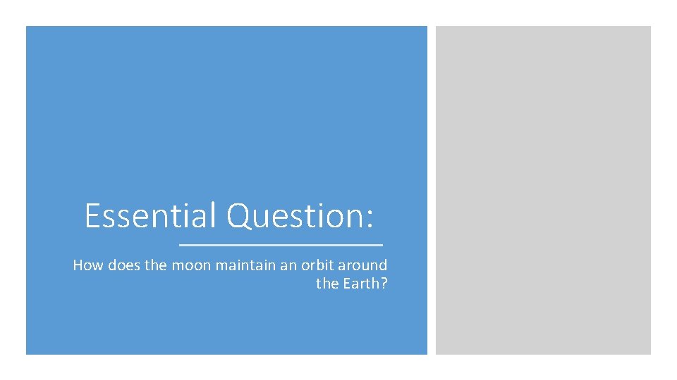 Essential Question: How does the moon maintain an orbit around the Earth? Essential Question: How does the moon maintain an orbit around the Earth?