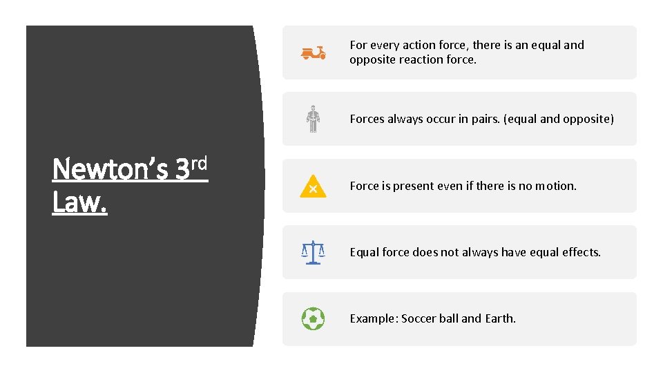 For every action force, there is an equal and opposite reaction force. Forces always For every action force, there is an equal and opposite reaction force. Forces always