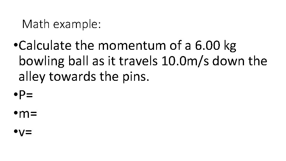 Math example: • Calculate the momentum of a 6. 00 kg bowling ball as Math example: • Calculate the momentum of a 6. 00 kg bowling ball as