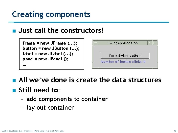 Creating components n Just call the constructors! frame = new JFrame (. . . Creating components n Just call the constructors! frame = new JFrame (. . .