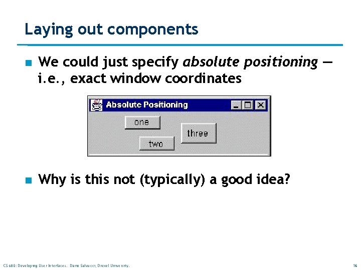 Laying out components n We could just specify absolute positioning — i. e. , Laying out components n We could just specify absolute positioning — i. e. ,
